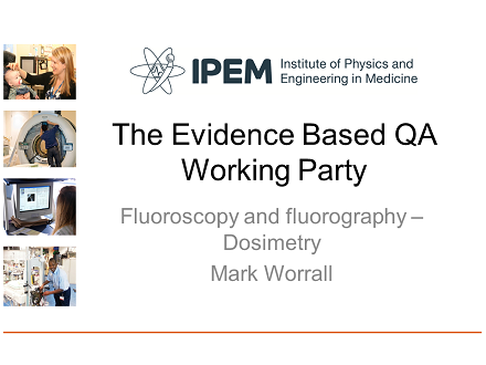 FLUG 2017 – IPEM Evidence Based QA Working Party – Fluoroscopy and Fluorography – dosimetry; Mark Worrall