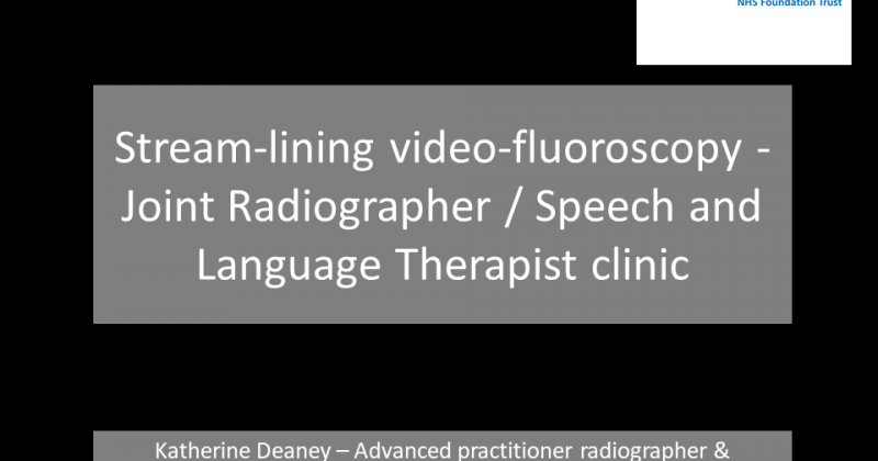 Katherine Deaney and Zoe Knight – Stream-lining video-fluoroscopy – joint radiographer / speech therapist clinic